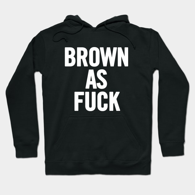 Brown As Fuck Hoodie by sergiovarela